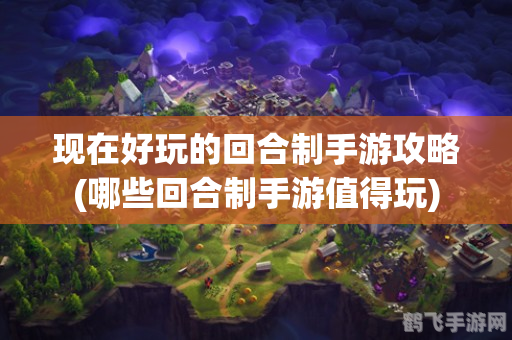 回合制手游十大排行及核心玩法攻略