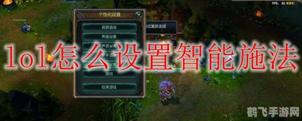 lol怎么设置智能施法,LOL手游:如何巧妙设置智能施法提升战斗效率