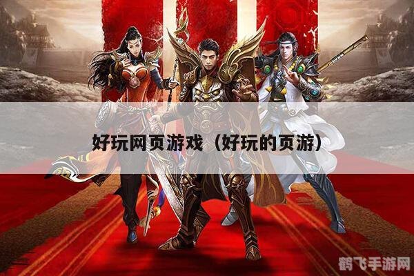 好玩的游戏网络游戏,探索无尽乐趣:精选网络游戏攻略与玩法大全