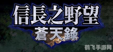 信长之野望10:苍天录手游攻略——打造无敌战国的秘诀