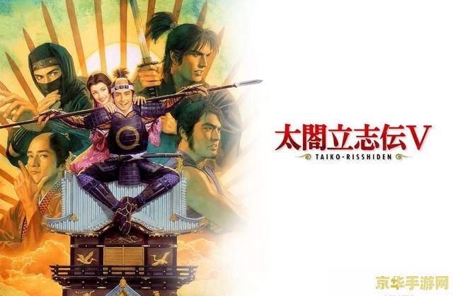 太阁立志传5倒戈手游攻略：巧妙倒戈，成就霸业