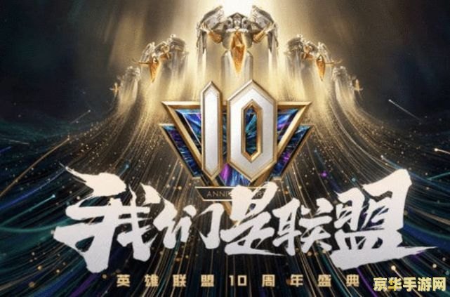 英雄联盟10周年,英雄联盟10周年盛典:重温经典,共赴未来