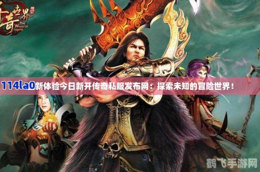 新开传奇世界游戏,探索未知,开启新征程!