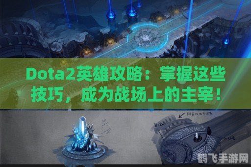 DOTA2太平洋战场攻略，制胜关键与英雄选择