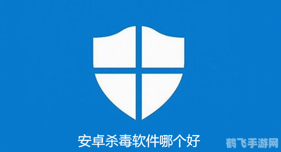 安卓什么杀毒软件好,安卓设备上的顶级杀毒软件推荐及手游玩法攻略